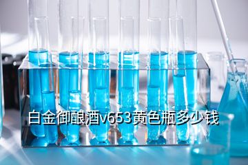 白金御酿酒v653黄色瓶多少钱