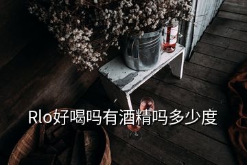 Rlo好喝吗有酒精吗多少度