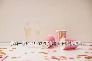 我有一瓶1694FLOZ的茅台能卖多少钱我要卖