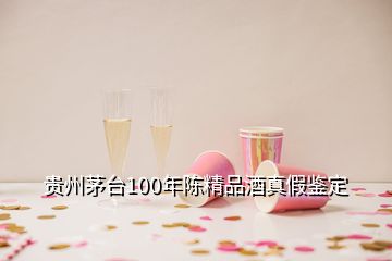 贵州茅台100年陈精品酒真假鉴定