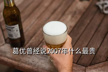 葛优曾经说2007年什么最贵