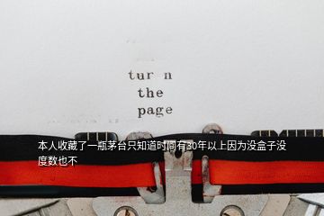 本人收藏了一瓶茅台只知道时间有30年以上因为没盒子没度数也不