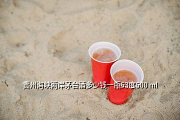贵州海峡两岸茅台酒多少钱一瓶53度500 ml