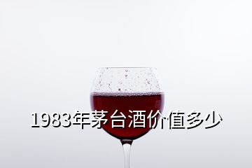 1983年茅台酒价值多少