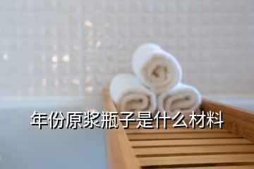 年份原浆瓶子是什么材料