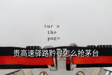 贵高速驿路黔寻怎么抢茅台