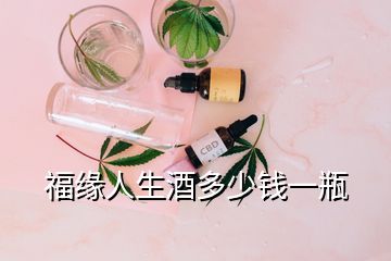 福缘人生酒多少钱一瓶