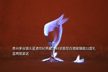 贵州茅台镇五星酒世纪典藏1949浓香型白酒玻璃瓶52度礼盒两瓶装这