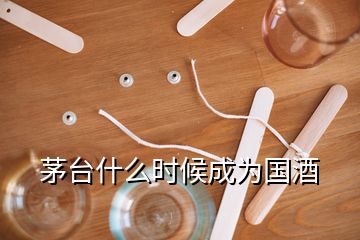 茅台什么时候成为国酒