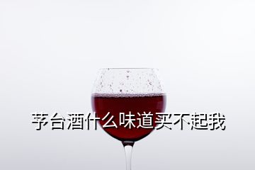 芧台酒什么味道买不起我