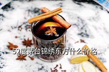 52度茅台锦绣东方什么价格