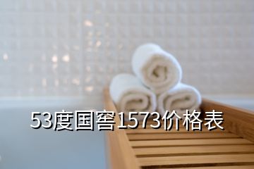 53度国窖1573价格表