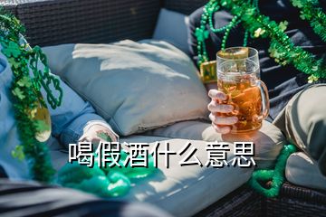 喝假酒什么意思