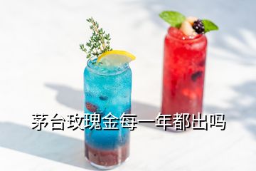 茅台玫瑰金每一年都出吗