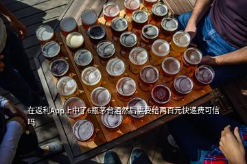 在返利App上中了6瓶茅台酒然后需要给两百元快递费可信吗