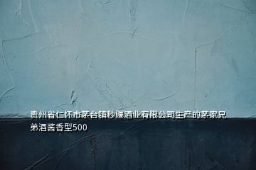 贵州省仁怀市茅台镇秒赚酒业有限公司生产的茅家兄弟酒酱香型500