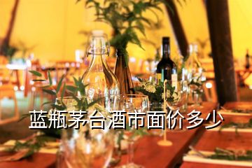 蓝瓶茅台酒市面价多少