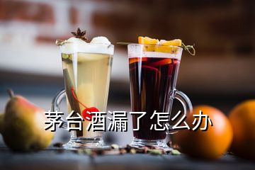 茅台酒漏了怎么办