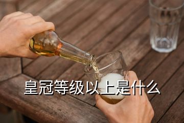 皇冠等级以上是什么