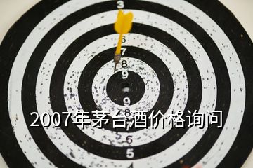 2007年茅台酒价格询问