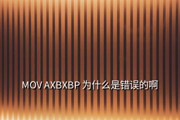 MOV AXBXBP 为什么是错误的啊