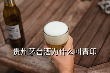 贵州茅台酒为什么叫青印