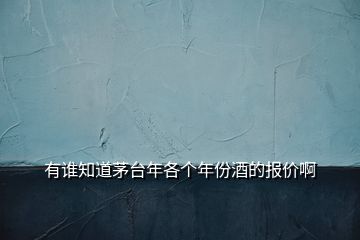 有谁知道茅台年各个年份酒的报价啊