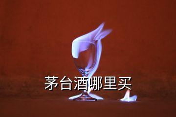 茅台酒哪里买