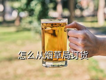 怎么从烟草局订货