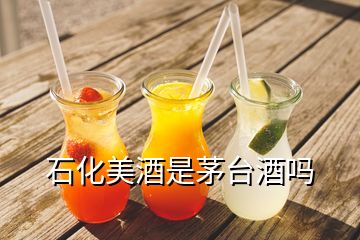 石化美酒是茅台酒吗