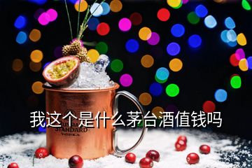 我这个是什么茅台酒值钱吗