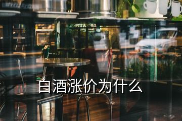 白酒涨价为什么