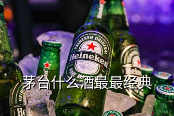 茅台什么酒最最经典