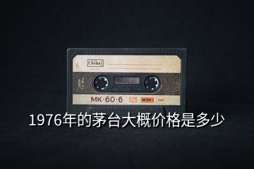 1976年的茅台大概价格是多少