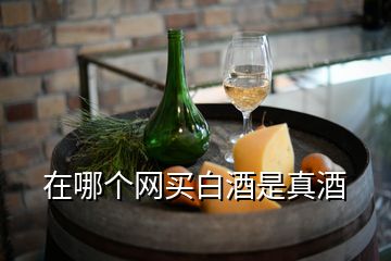 在哪个网买白酒是真酒