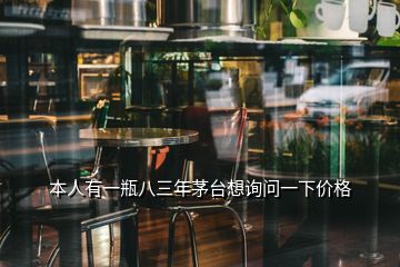 本人有一瓶八三年茅台想询问一下价格