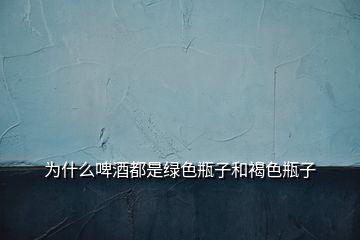 为什么啤酒都是绿色瓶子和褐色瓶子