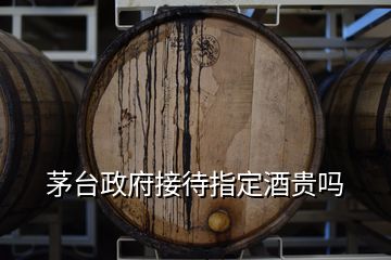 茅台政府接待指定酒贵吗