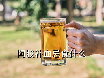 阿胶补血忌食什么