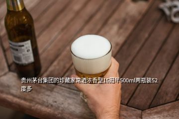 贵州茅台集团的珍藏家常酒浓香型15周年500ml两瓶装52度多