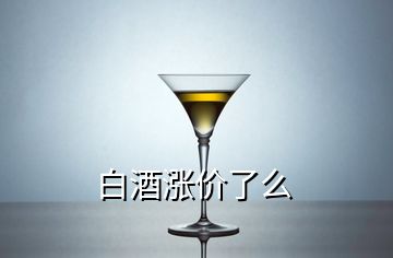 白酒涨价了么