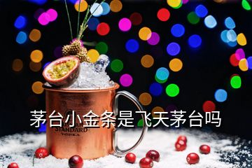 茅台小金条是飞天茅台吗