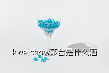 kweichow茅台是什么酒