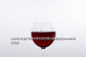 2009年2月生产的贵州茅台迎宾酒53度酱香型500ml的条形码是