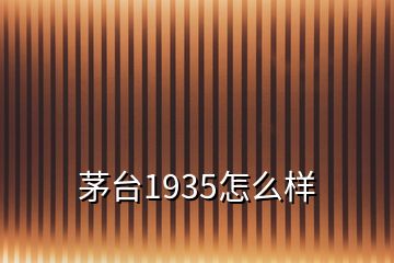 茅台1935怎么样