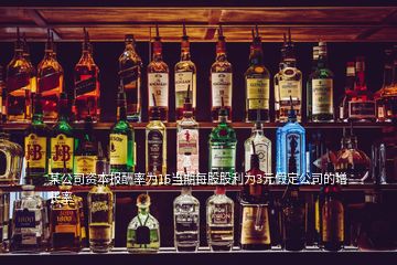 某公司资本报酬率为15当期每股股利为3元假定公司的增长率