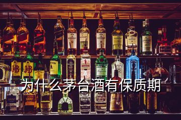 为什么茅台酒有保质期