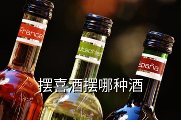 摆喜酒摆哪种酒