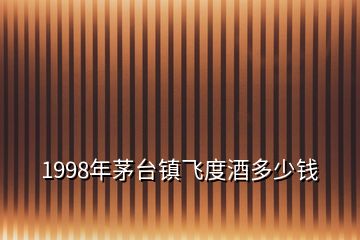 1998年茅台镇飞度酒多少钱