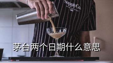 茅台两个日期什么意思